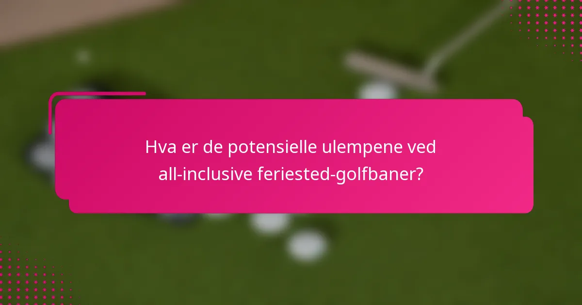 Hva er de potensielle ulempene ved all-inclusive feriested-golfbaner?