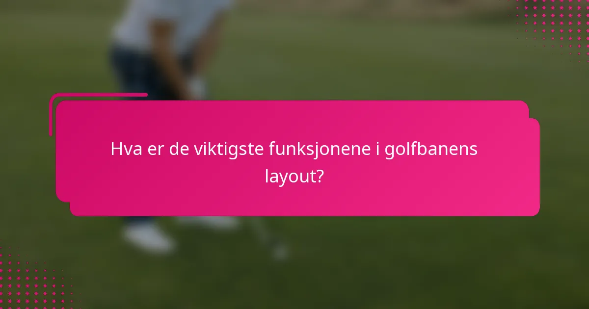 Hva er de viktigste funksjonene i golfbanens layout?