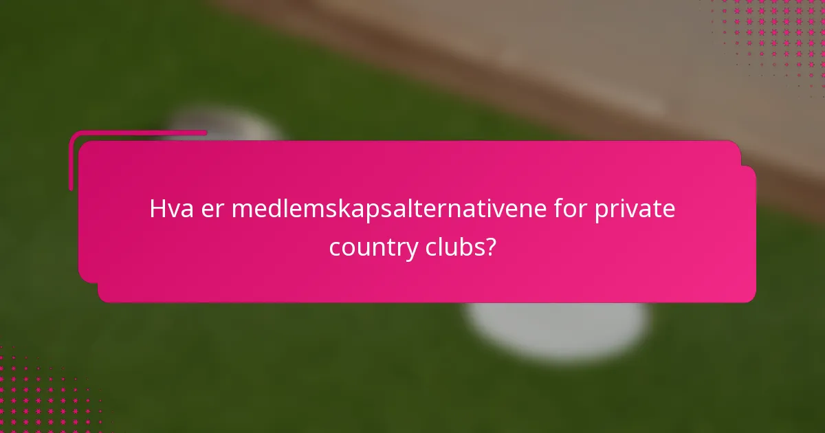 Hva er medlemskapsalternativene for private country clubs?