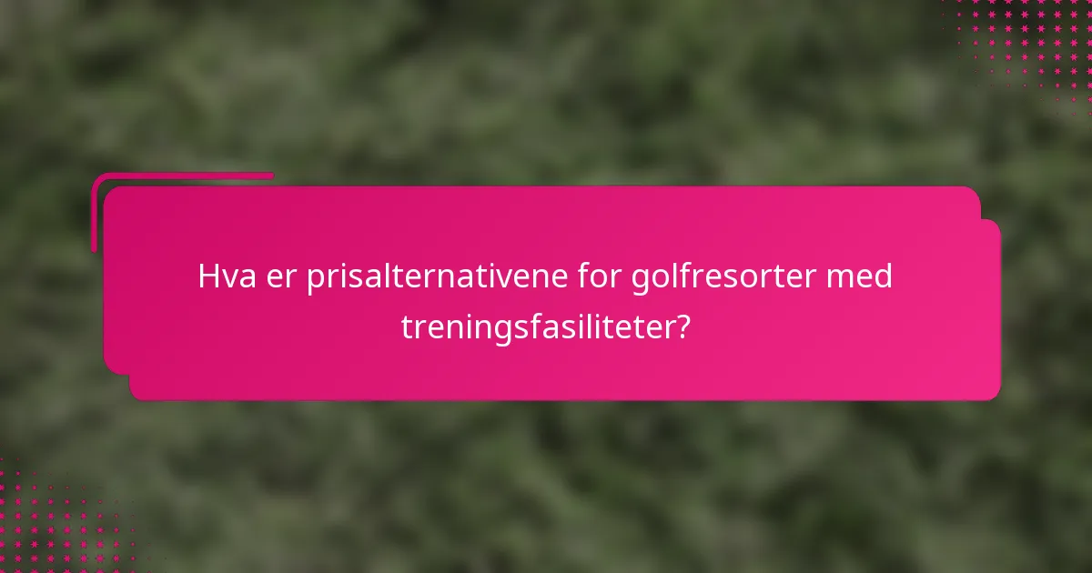 Hva er prisalternativene for golfresorter med treningsfasiliteter?