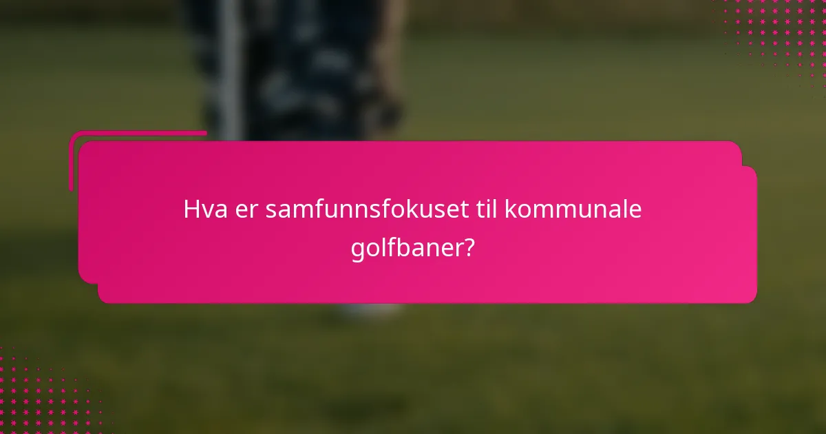 Hva er samfunnsfokuset til kommunale golfbaner?