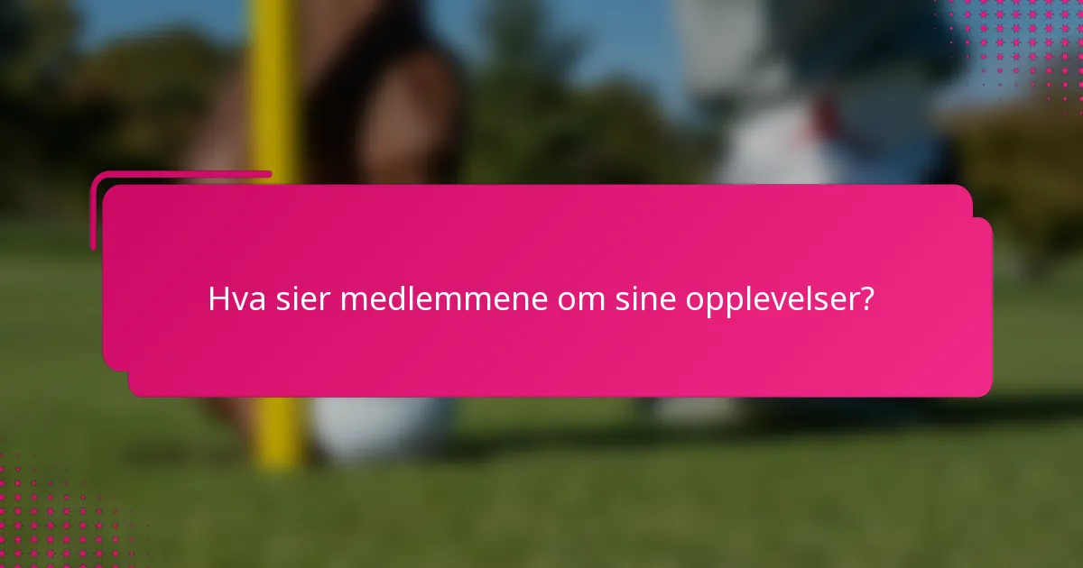 Hva sier medlemmene om sine opplevelser?