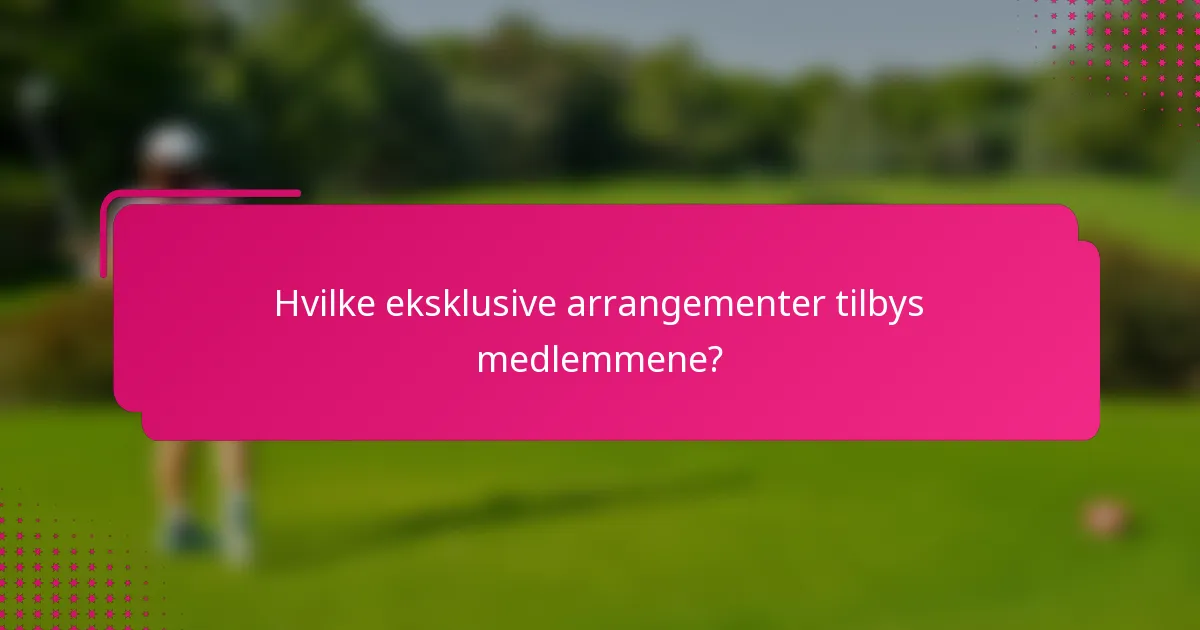 Hvilke eksklusive arrangementer tilbys medlemmene?