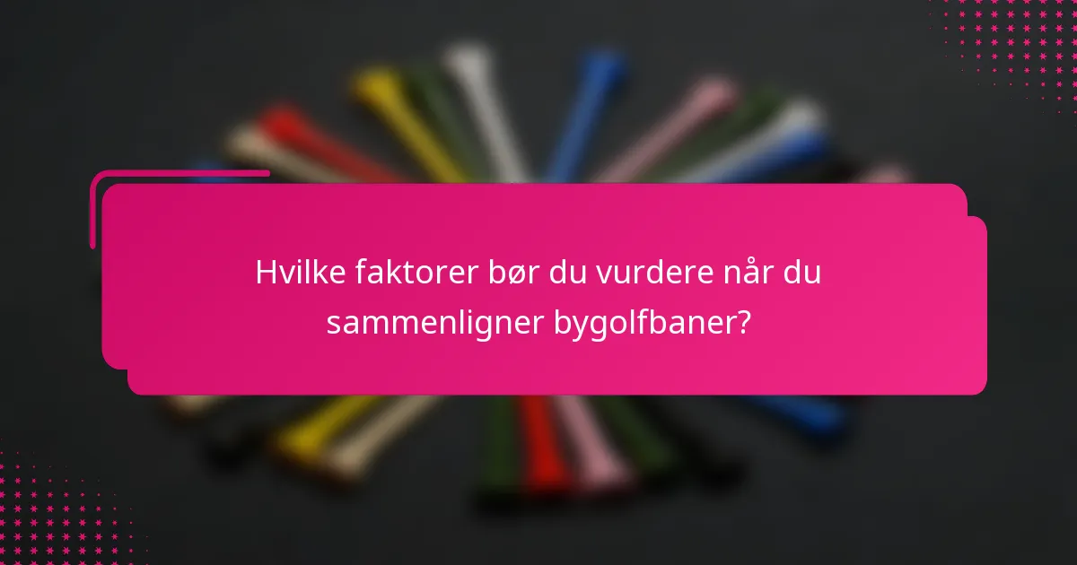Hvilke faktorer bør du vurdere når du sammenligner bygolfbaner?