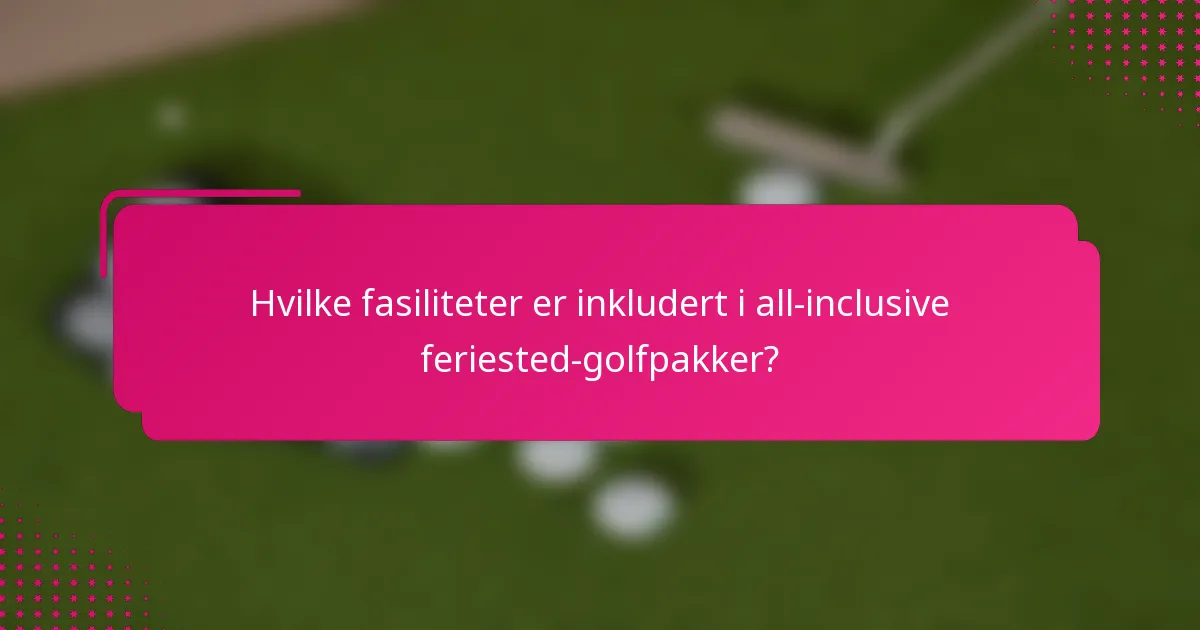 Hvilke fasiliteter er inkludert i all-inclusive feriested-golfpakker?