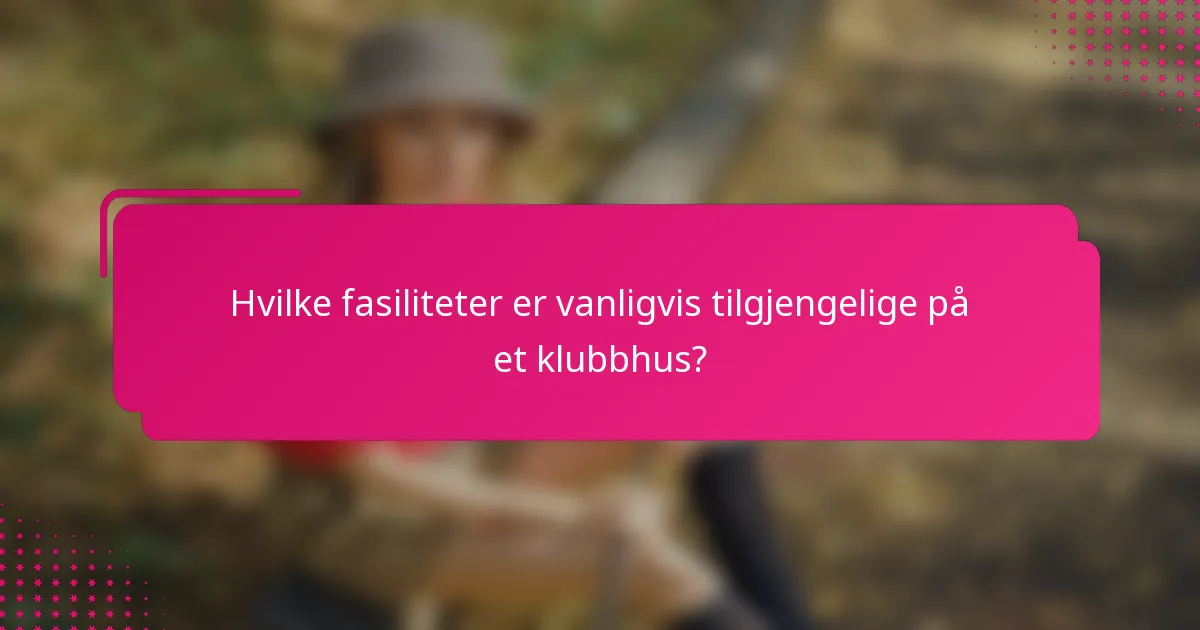 Hvilke fasiliteter er vanligvis tilgjengelige på et klubbhus?