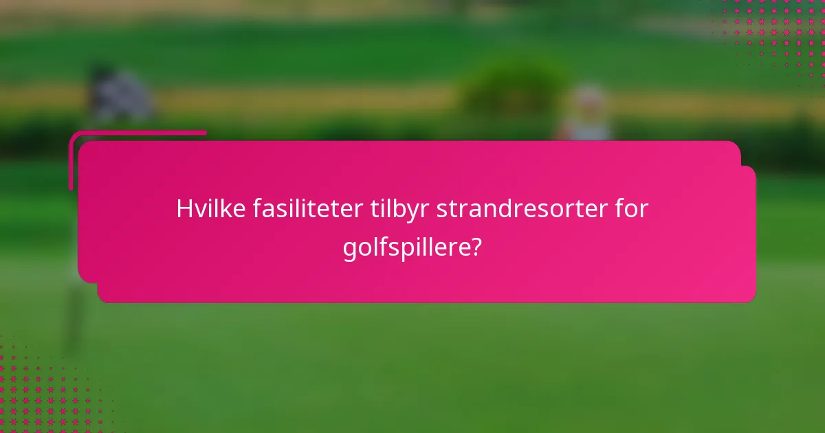 Hvilke fasiliteter tilbyr strandresorter for golfspillere?