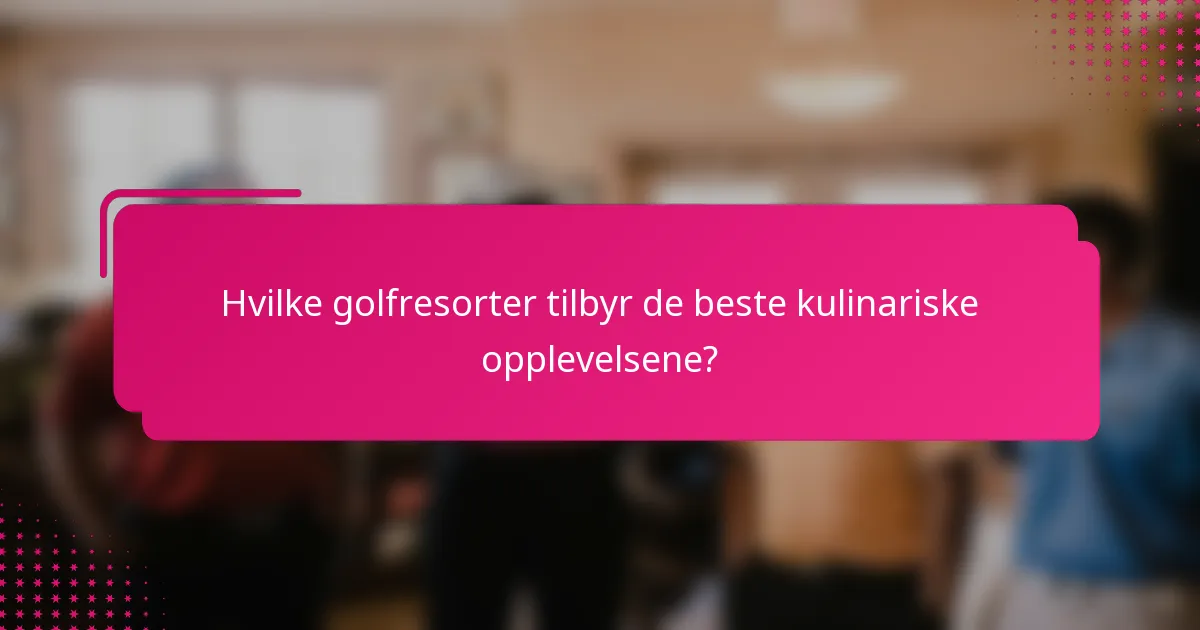 Hvilke golfresorter tilbyr de beste kulinariske opplevelsene?