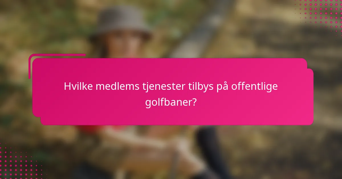 Hvilke medlems tjenester tilbys på offentlige golfbaner?