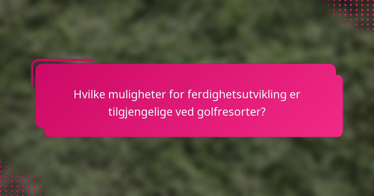 Hvilke muligheter for ferdighetsutvikling er tilgjengelige ved golfresorter?