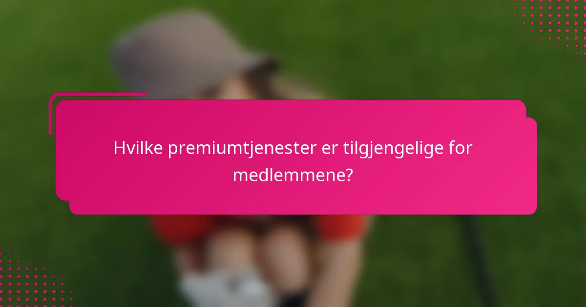 Hvilke premiumtjenester er tilgjengelige for medlemmene?