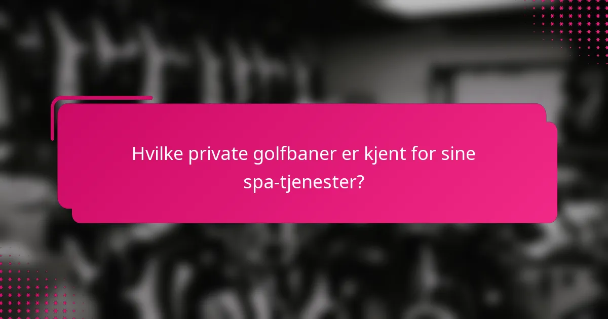 Hvilke private golfbaner er kjent for sine spa-tjenester?