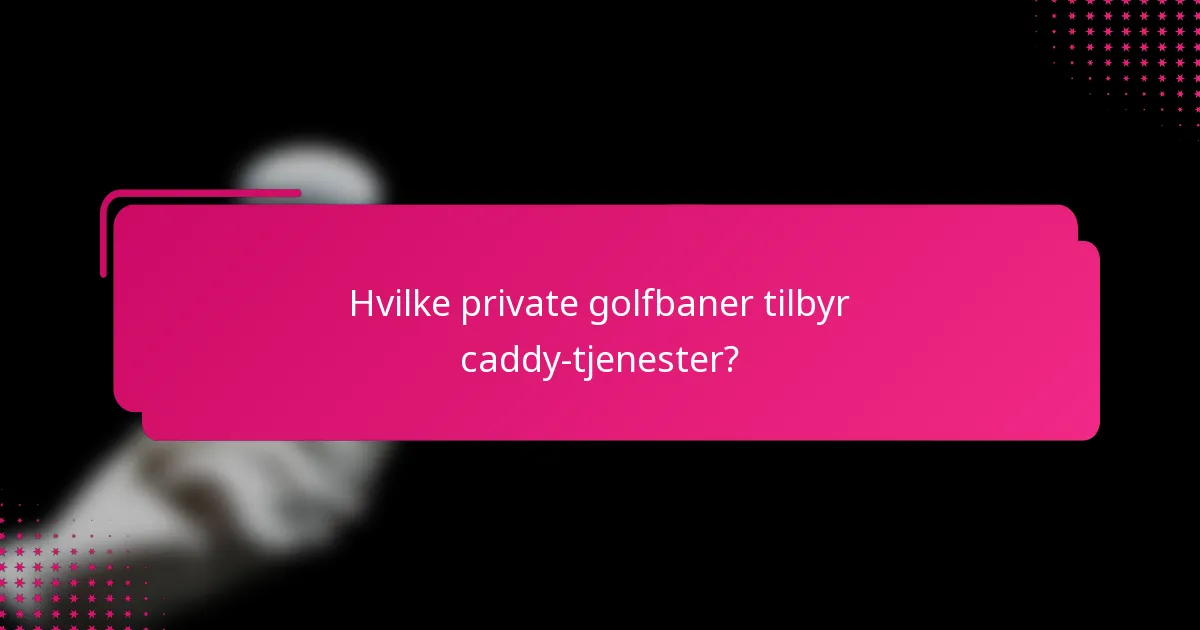 Hvilke private golfbaner tilbyr caddy-tjenester?