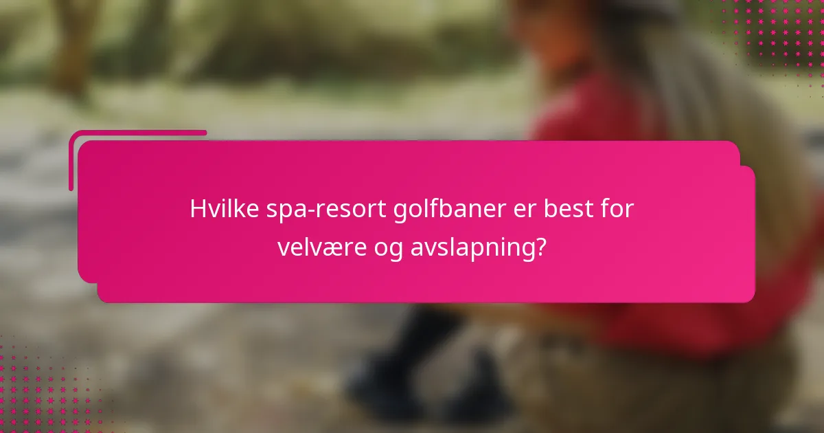 Hvilke spa-resort golfbaner er best for velvære og avslapning?