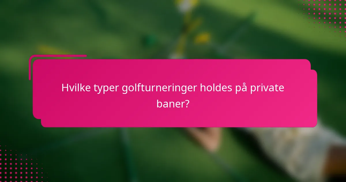 Hvilke typer golfturneringer holdes på private baner?