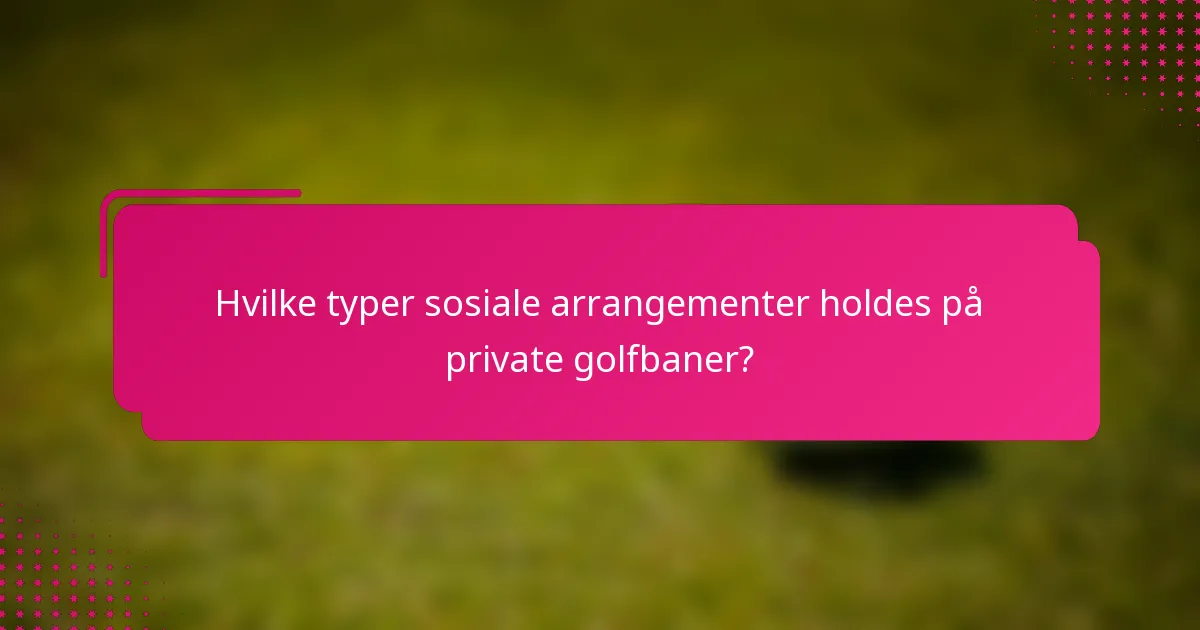 Hvilke typer sosiale arrangementer holdes på private golfbaner?