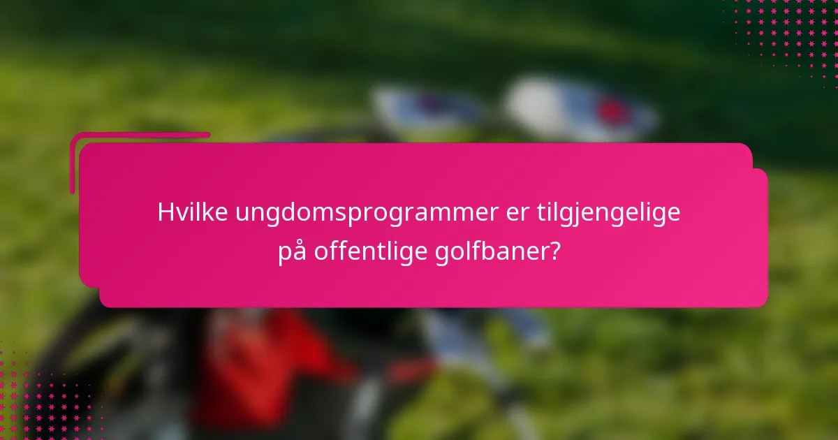 Hvilke ungdomsprogrammer er tilgjengelige på offentlige golfbaner?