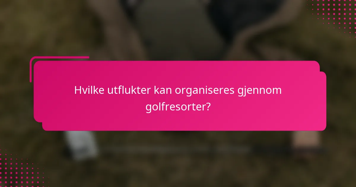 Hvilke utflukter kan organiseres gjennom golfresorter?