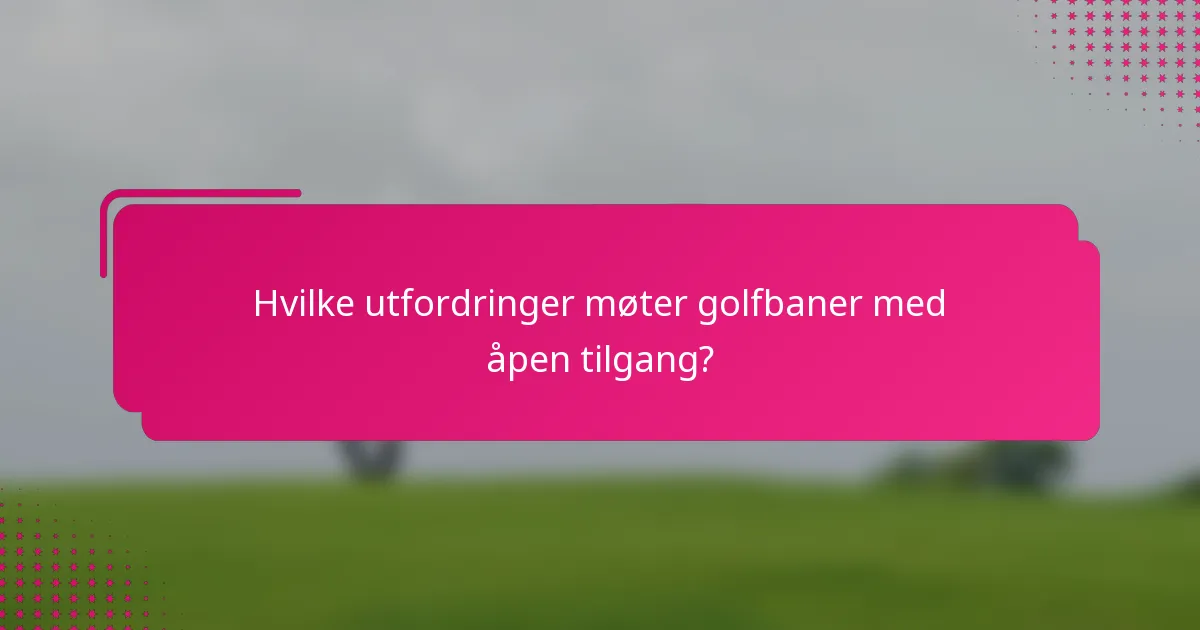 Hvilke utfordringer møter golfbaner med åpen tilgang?