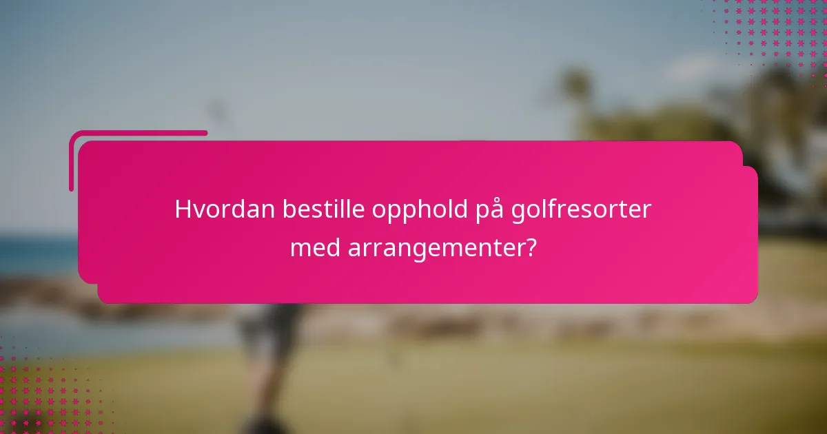 Hvordan bestille opphold på golfresorter med arrangementer?