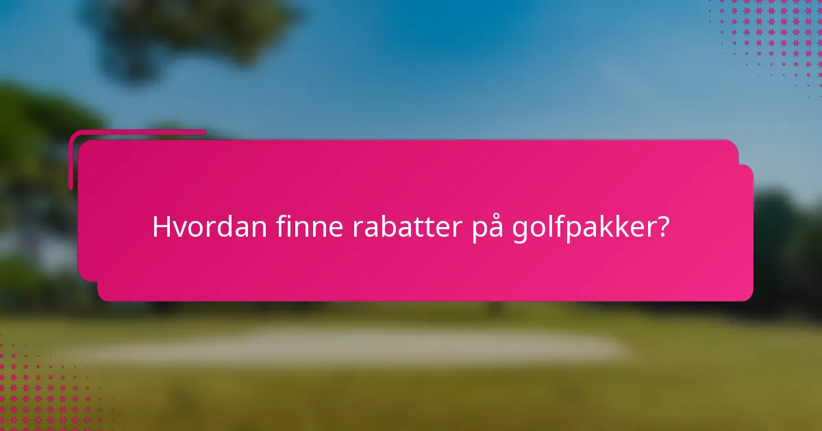 Hvordan finne rabatter på golfpakker?