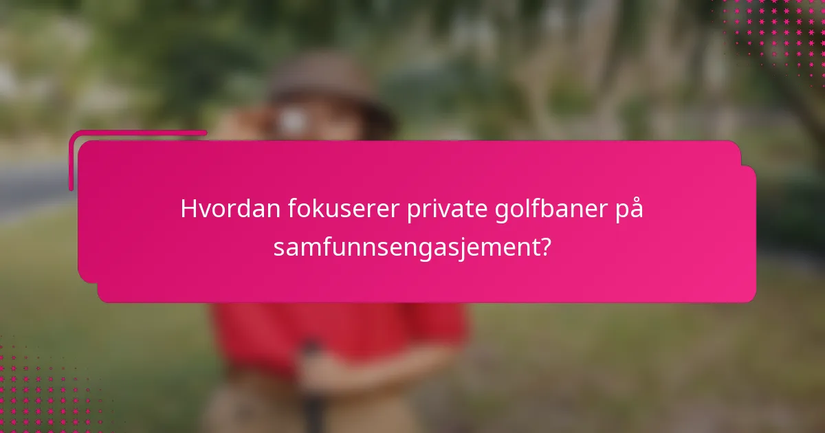 Hvordan fokuserer private golfbaner på samfunnsengasjement?