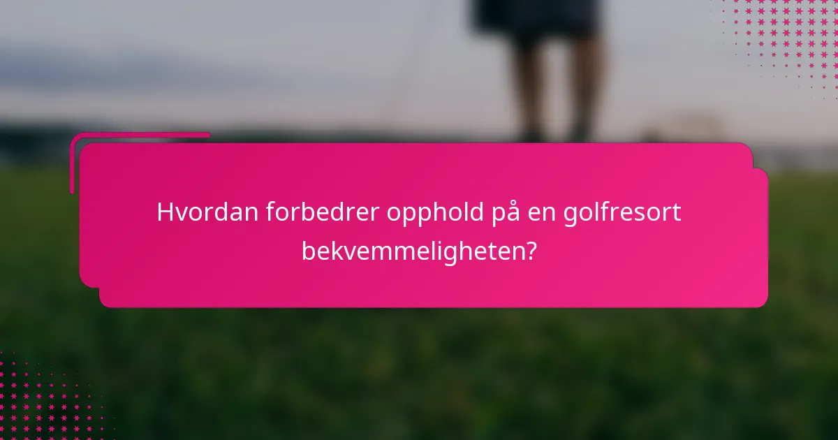 Hvordan forbedrer opphold på en golfresort bekvemmeligheten?