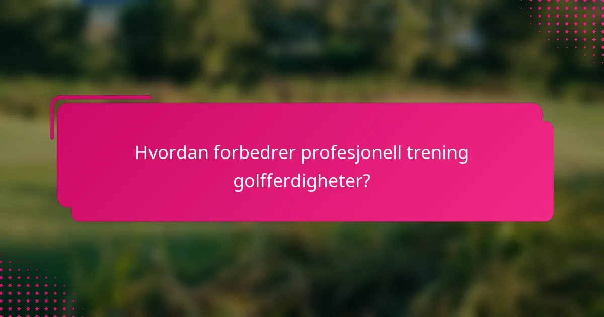 Hvordan forbedrer profesjonell trening golfferdigheter?