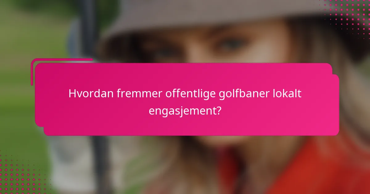 Hvordan fremmer offentlige golfbaner lokalt engasjement?