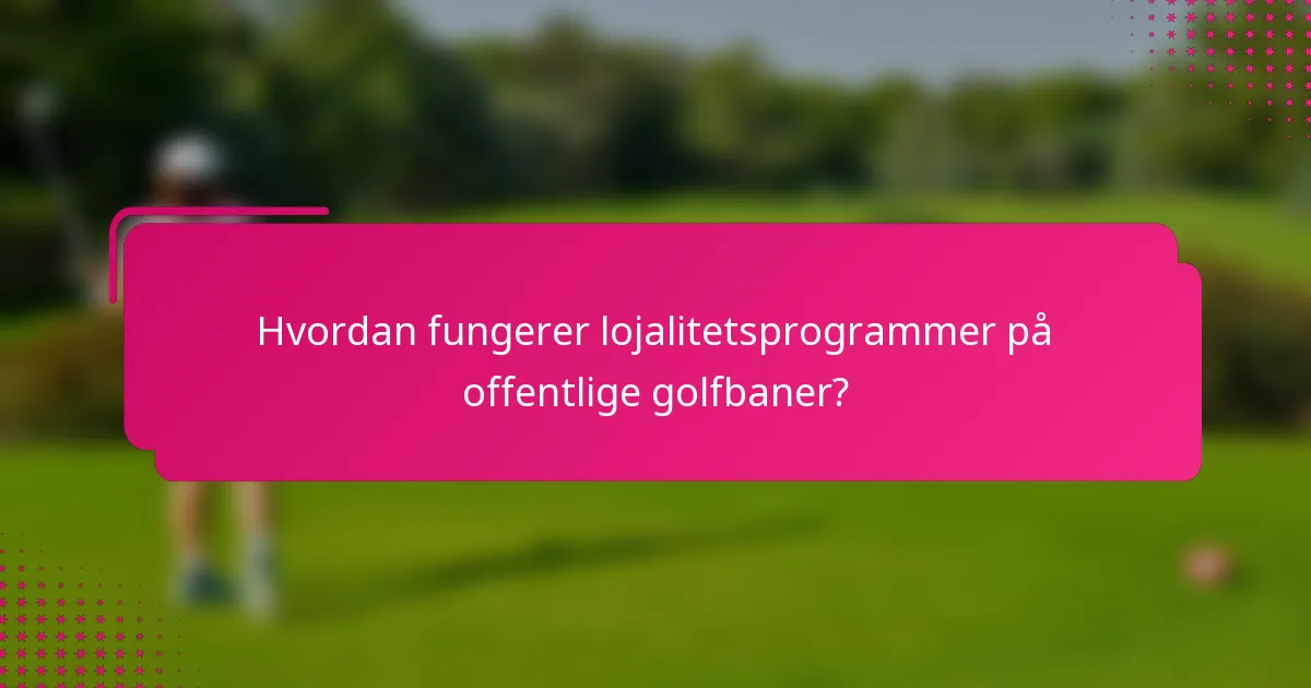 Hvordan fungerer lojalitetsprogrammer på offentlige golfbaner?