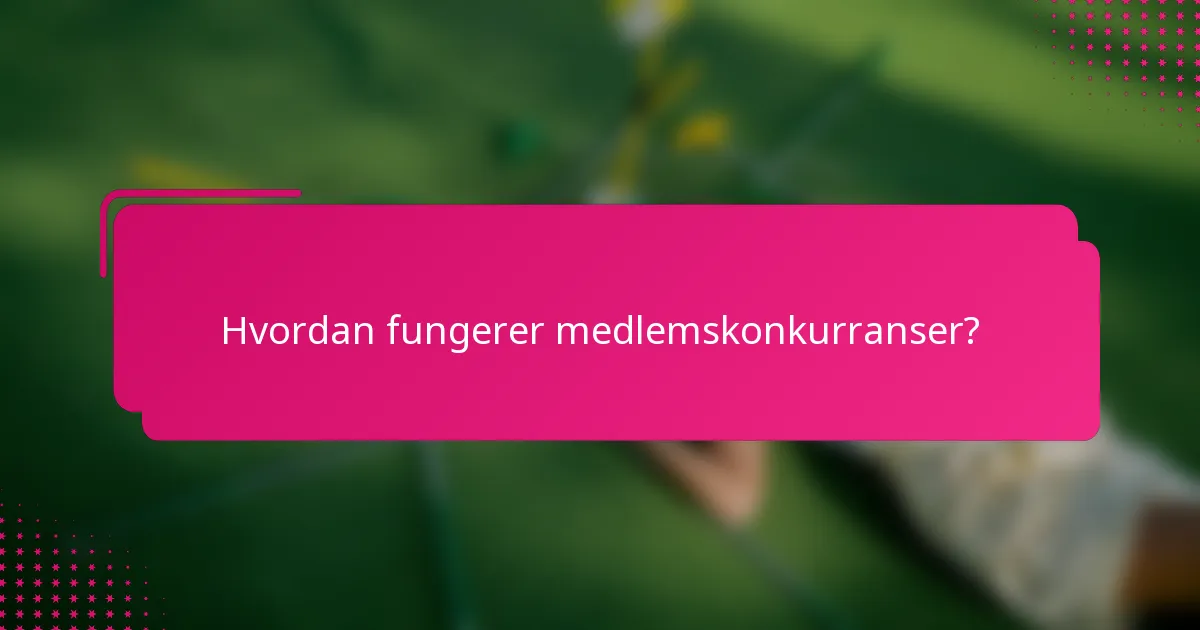 Hvordan fungerer medlemskonkurranser?