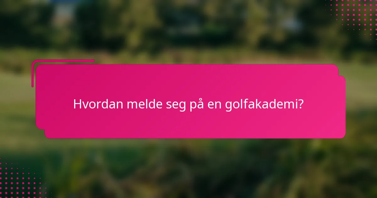 Hvordan melde seg på en golfakademi?