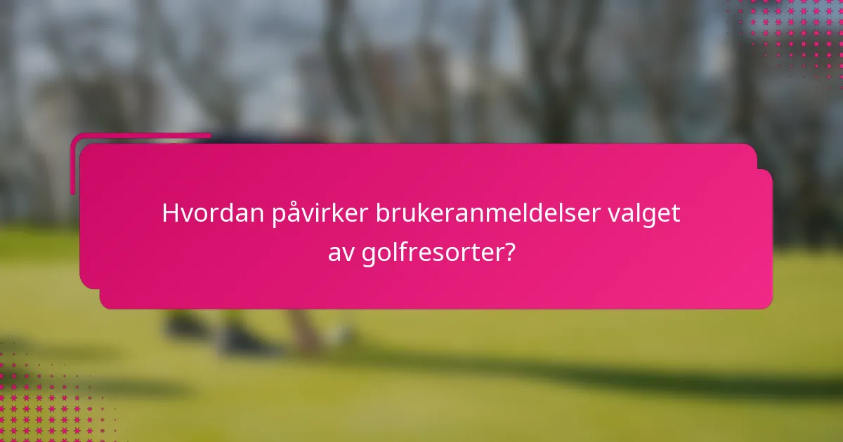Hvordan påvirker brukeranmeldelser valget av golfresorter?