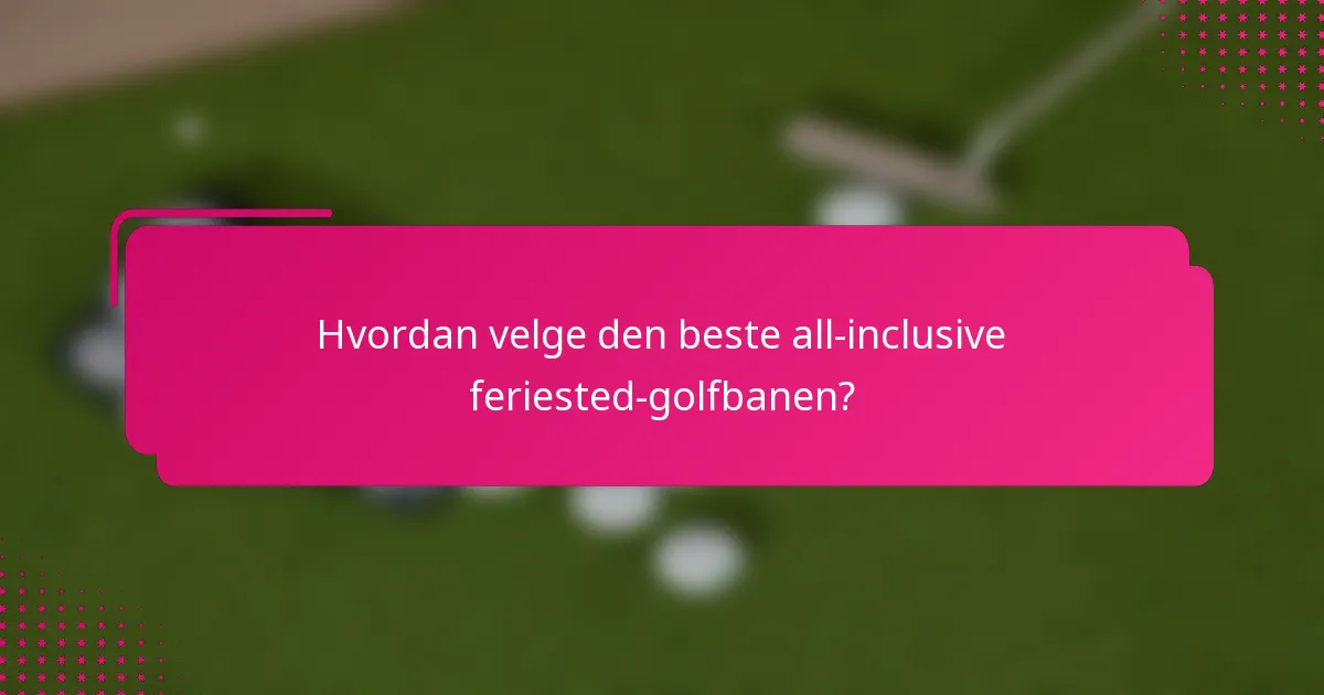 Hvordan velge den beste all-inclusive feriested-golfbanen?