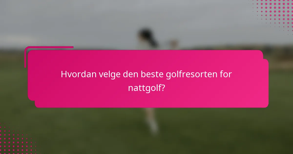 Hvordan velge den beste golfresorten for nattgolf?