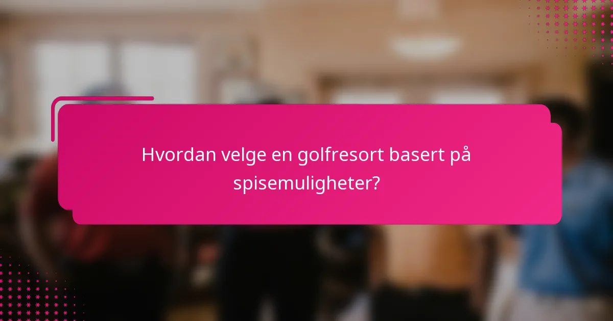 Hvordan velge en golfresort basert på spisemuligheter?
