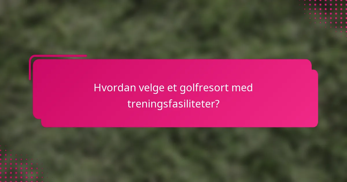 Hvordan velge et golfresort med treningsfasiliteter?