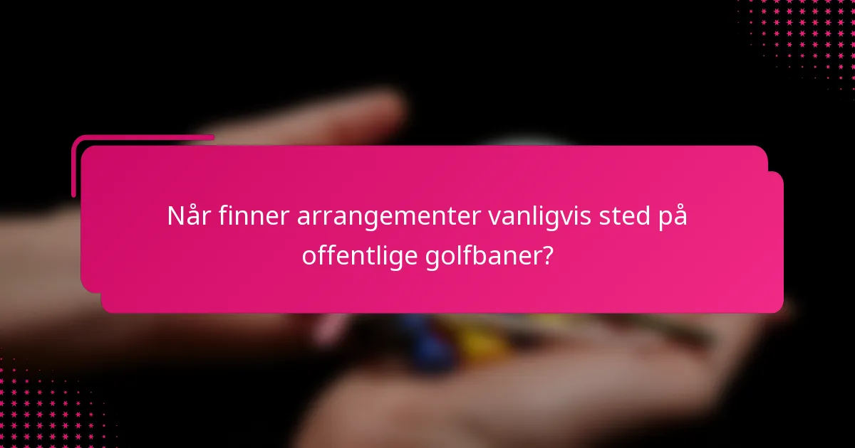 Når finner arrangementer vanligvis sted på offentlige golfbaner?